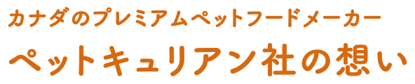 カナダのプレミアムペットフードメーカー　ペットキュリアン社の想い